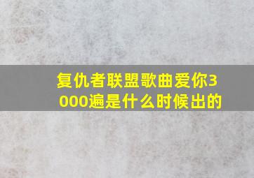 复仇者联盟歌曲爱你3000遍是什么时候出的