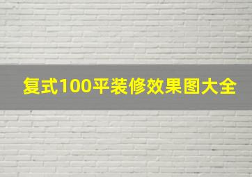 复式100平装修效果图大全