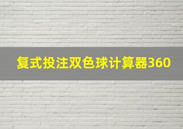 复式投注双色球计算器360