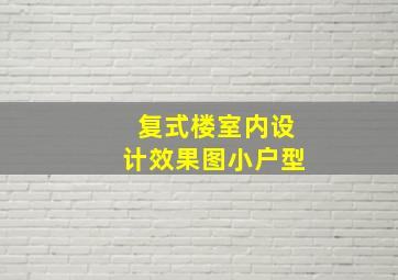 复式楼室内设计效果图小户型