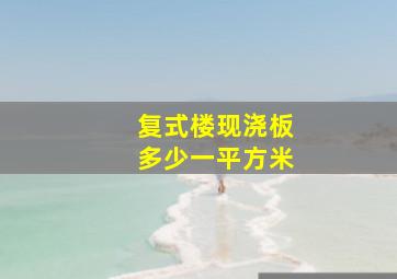 复式楼现浇板多少一平方米