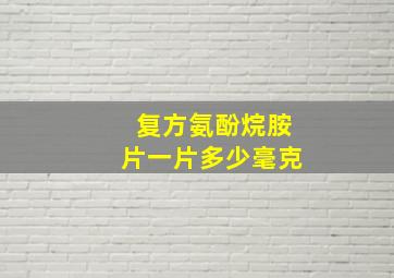 复方氨酚烷胺片一片多少毫克