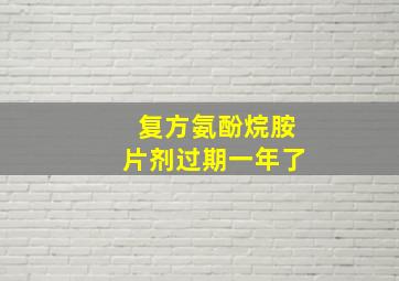 复方氨酚烷胺片剂过期一年了