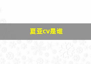 夏亚cv是谁