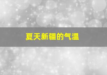 夏天新疆的气温