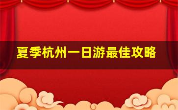 夏季杭州一日游最佳攻略