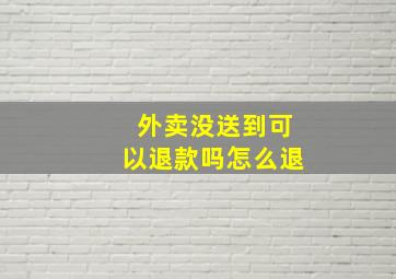 外卖没送到可以退款吗怎么退