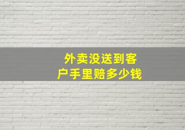 外卖没送到客户手里赔多少钱