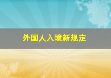 外国人入境新规定