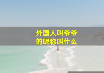 外国人叫爷爷的昵称叫什么