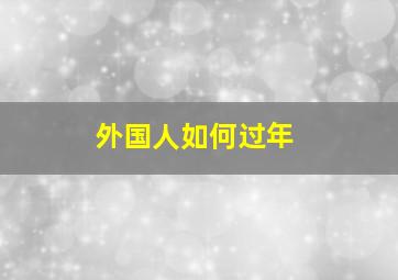 外国人如何过年