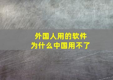 外国人用的软件为什么中国用不了