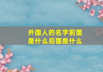 外国人的名字前面是什么后面是什么