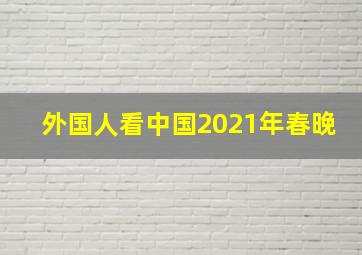 外国人看中国2021年春晚