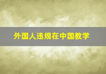 外国人违规在中国教学