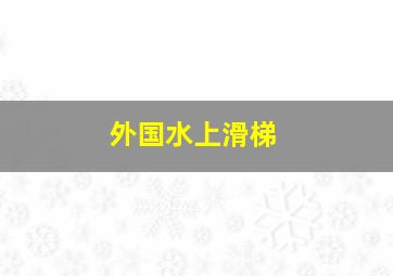 外国水上滑梯