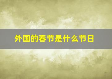 外国的春节是什么节日