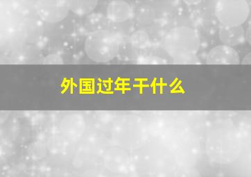 外国过年干什么