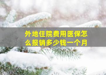 外地住院费用医保怎么报销多少钱一个月