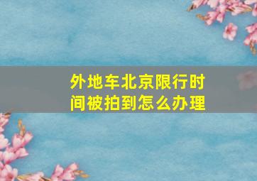 外地车北京限行时间被拍到怎么办理