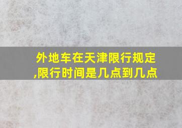 外地车在天津限行规定,限行时间是几点到几点