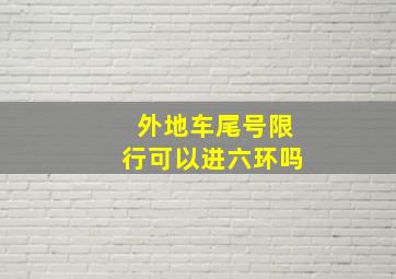 外地车尾号限行可以进六环吗