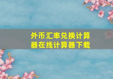 外币汇率兑换计算器在线计算器下载