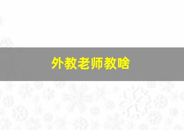 外教老师教啥