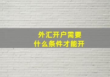 外汇开户需要什么条件才能开