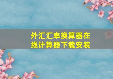 外汇汇率换算器在线计算器下载安装