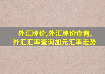 外汇牌价,外汇牌价查询,外汇汇率查询加元汇率走势