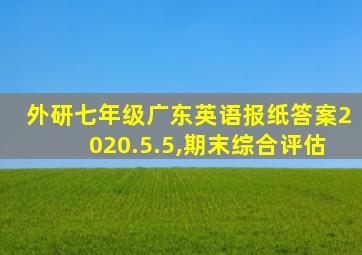 外研七年级广东英语报纸答案2020.5.5,期末综合评估