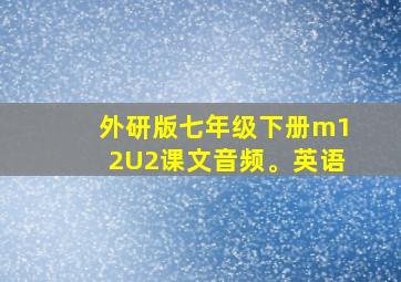 外研版七年级下册m12U2课文音频。英语