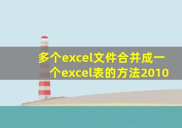 多个excel文件合并成一个excel表的方法2010