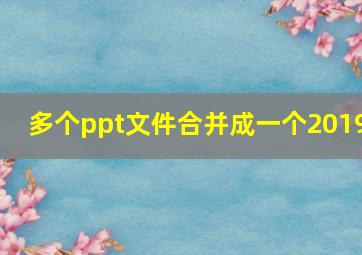 多个ppt文件合并成一个2019