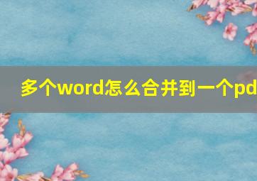 多个word怎么合并到一个pdf