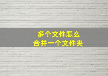 多个文件怎么合并一个文件夹