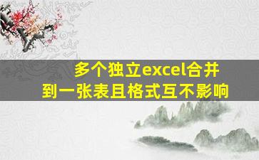 多个独立excel合并到一张表且格式互不影响