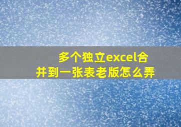 多个独立excel合并到一张表老版怎么弄