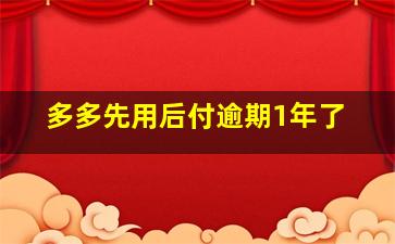 多多先用后付逾期1年了