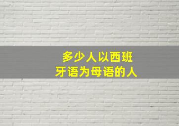 多少人以西班牙语为母语的人