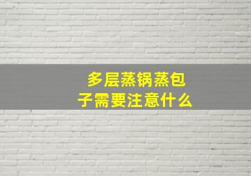 多层蒸锅蒸包子需要注意什么