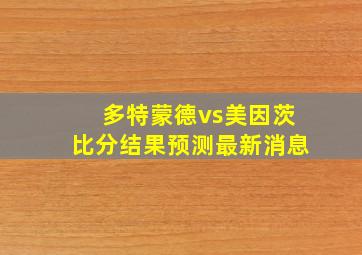 多特蒙德vs美因茨比分结果预测最新消息