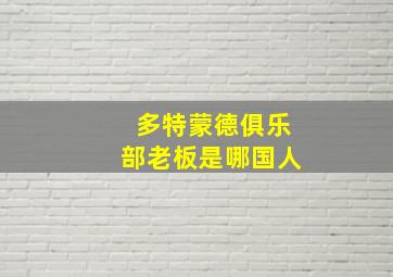 多特蒙德俱乐部老板是哪国人