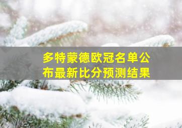 多特蒙德欧冠名单公布最新比分预测结果