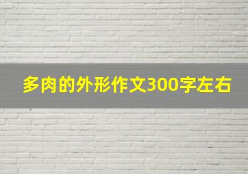 多肉的外形作文300字左右