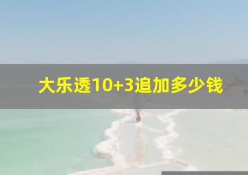 大乐透10+3追加多少钱