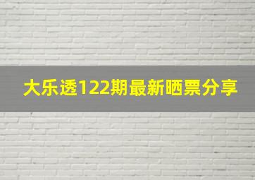 大乐透122期最新晒票分享