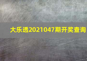 大乐透2021047期开奖查询