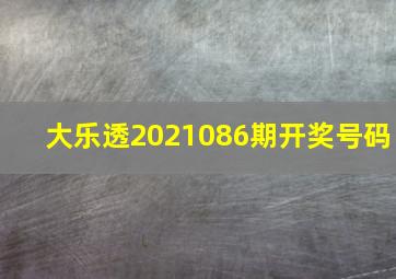 大乐透2021086期开奖号码